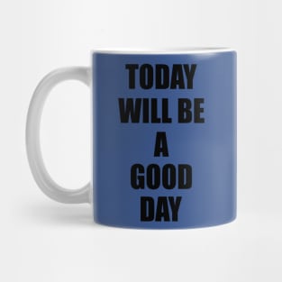 today will be a good day Mug